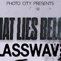 What Lies Below & Glasswaves - Rochester, NY